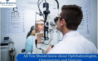 All You Should know about Ophthalmologists, Optometrists and Optician